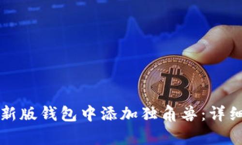 如何在tp新版钱包中添加独角兽：详细操作指南